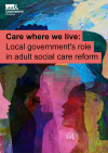 Care where we live: Local governments role in adult social care reform