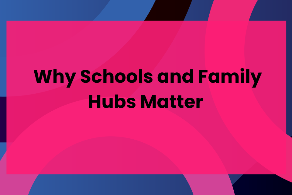 Why Schools and Family Hubs Matter  FI