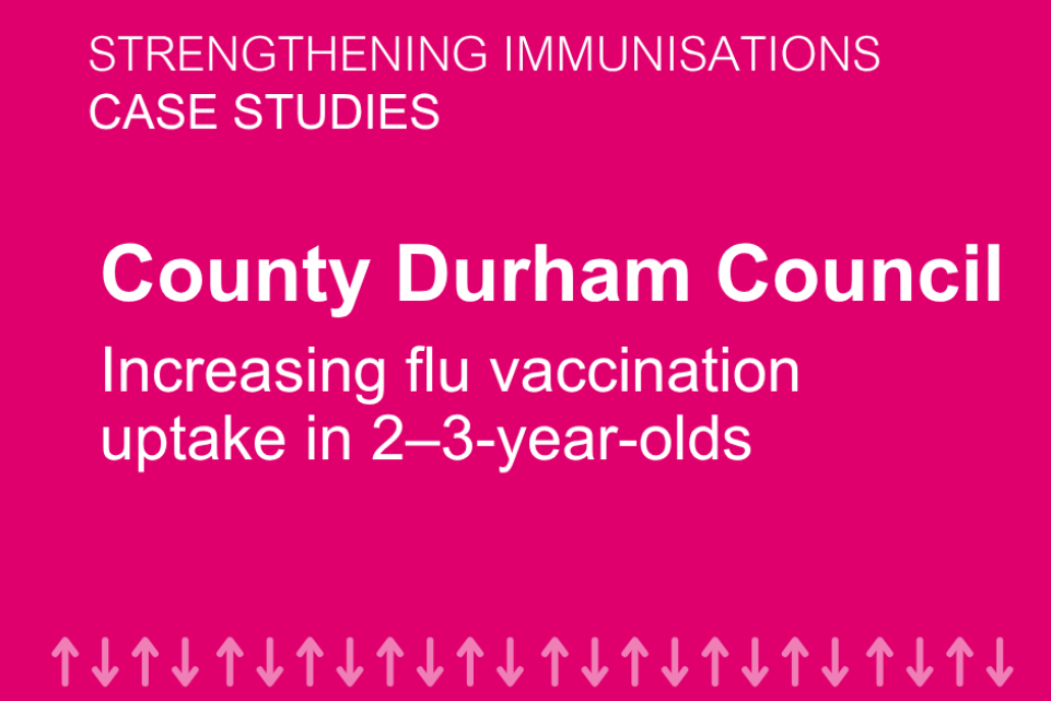 Increasing flu vaccination uptake in two to three-year-olds in Durham County Council 